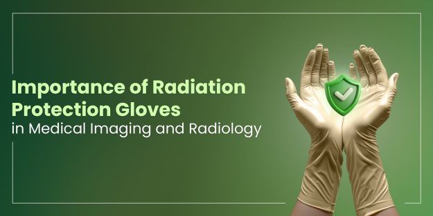 Importance of Radiation Protection Gloves in Medical Imaging and Radiology