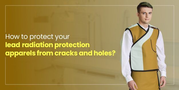 How to protect your lead radiation protection apparels from cracks and holes?